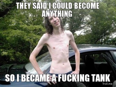 they-said-i-could-become-anything-so-i-became-a-fucking-tank.jpg