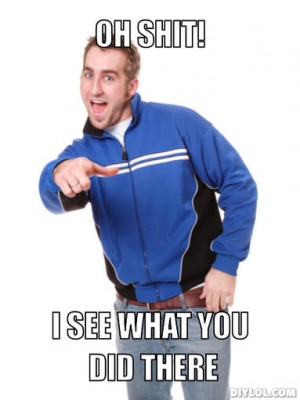 i-see-what-you-did-there-pointer-meme-generator-oh-shit-i-see-what-you-did-there-171e47.jpg