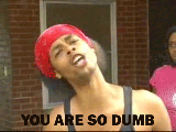 YOU ARE DUMB.gif