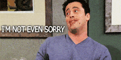 Im not even sorry.gif